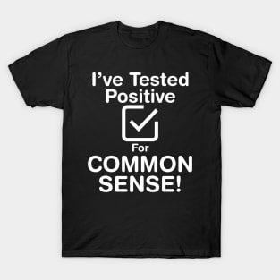 I've Tested Positive For Common Sense (Light Text) T-Shirt